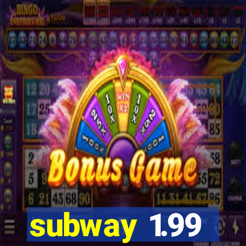 subway 1.99