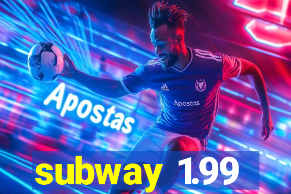 subway 1.99