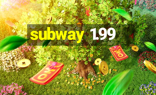 subway 1.99