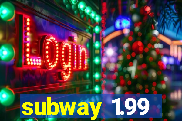 subway 1.99