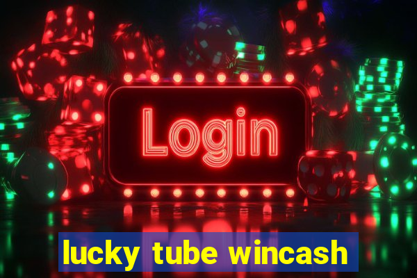 lucky tube wincash