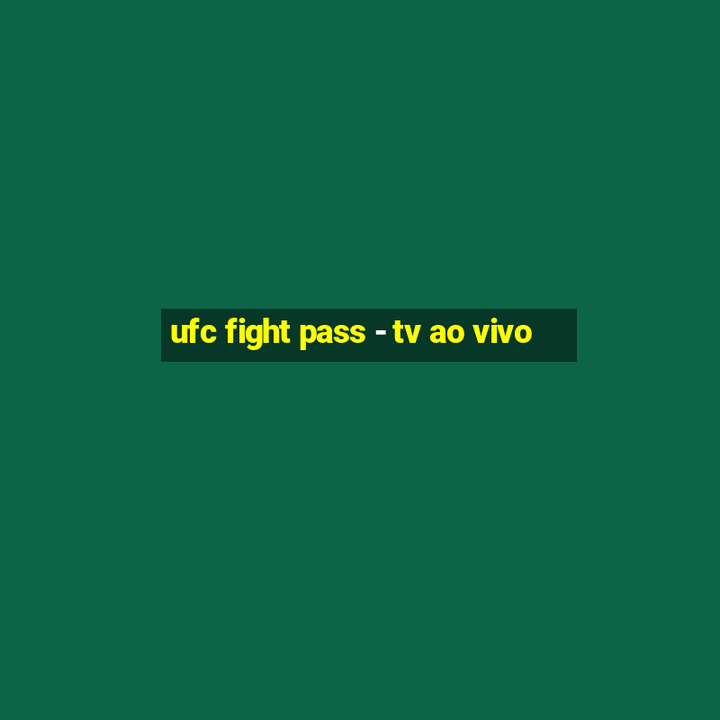 ufc fight pass - tv ao vivo