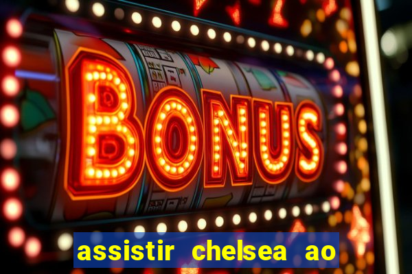 assistir chelsea ao vivo futemax