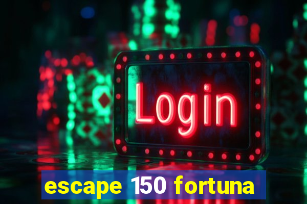 escape 150 fortuna