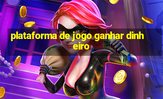 plataforma de jogo ganhar dinheiro