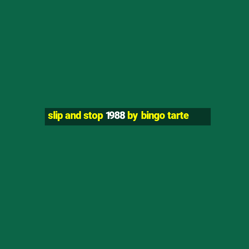 slip and stop 1988 by bingo tarte