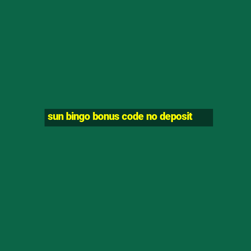 sun bingo bonus code no deposit