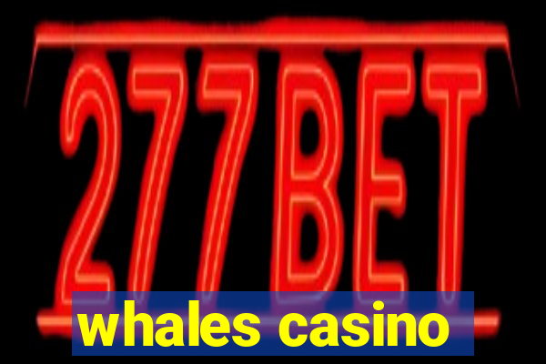 whales casino