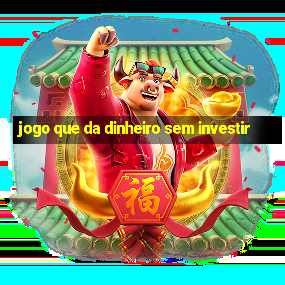 jogo que da dinheiro sem investir