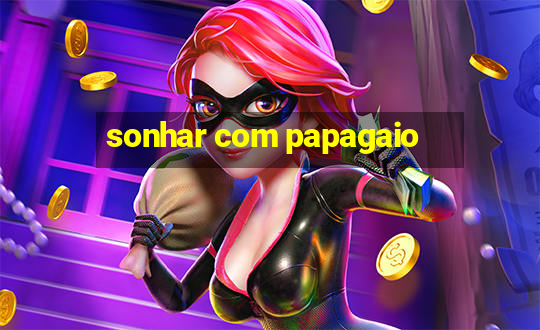 sonhar com papagaio