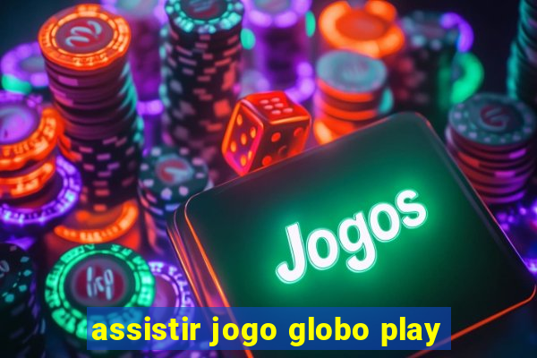 assistir jogo globo play