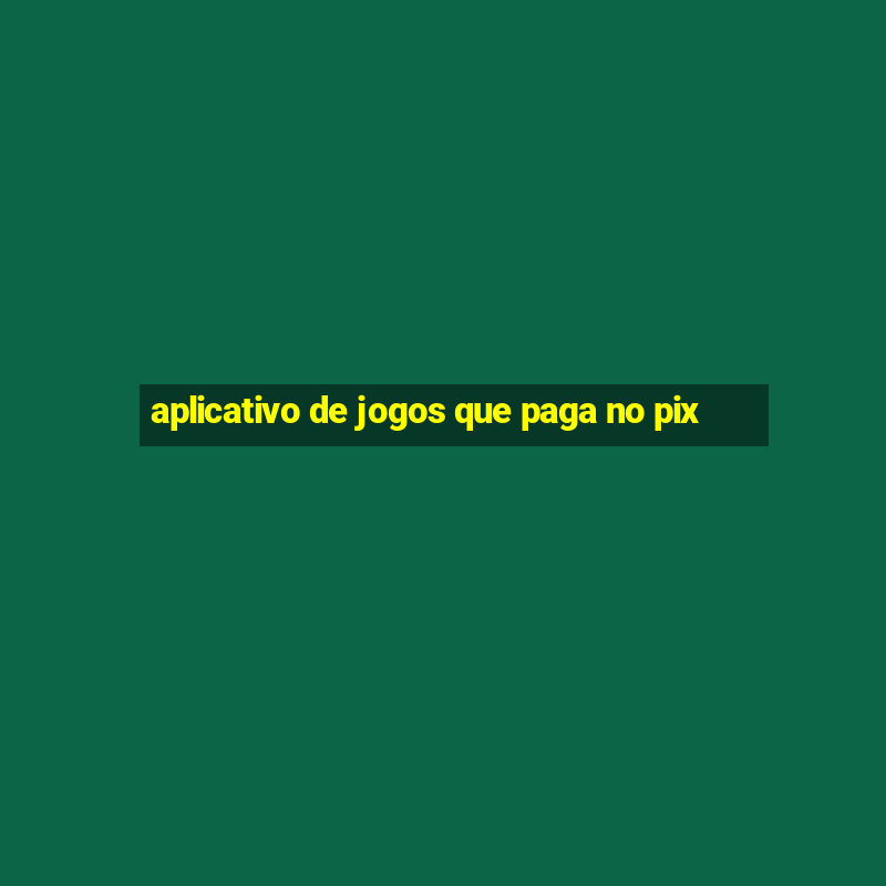 aplicativo de jogos que paga no pix