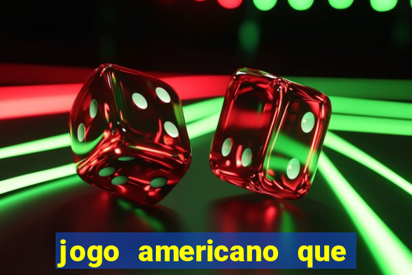 jogo americano que ganha dinheiro