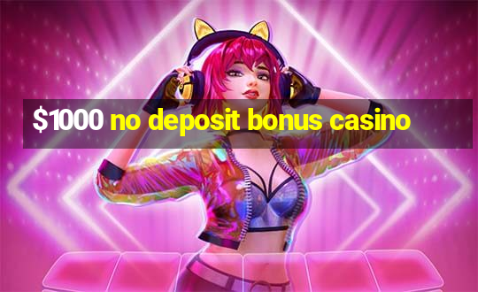 $1000 no deposit bonus casino