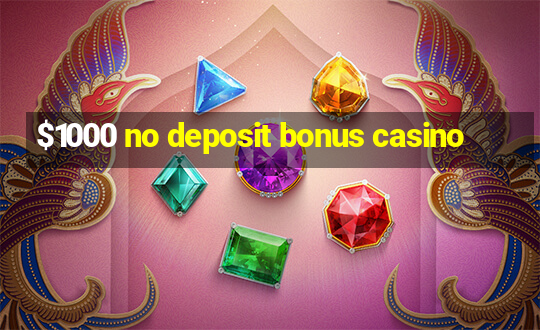 $1000 no deposit bonus casino