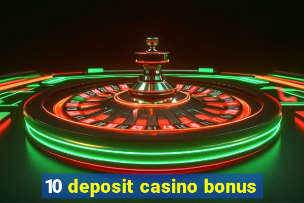 10 deposit casino bonus