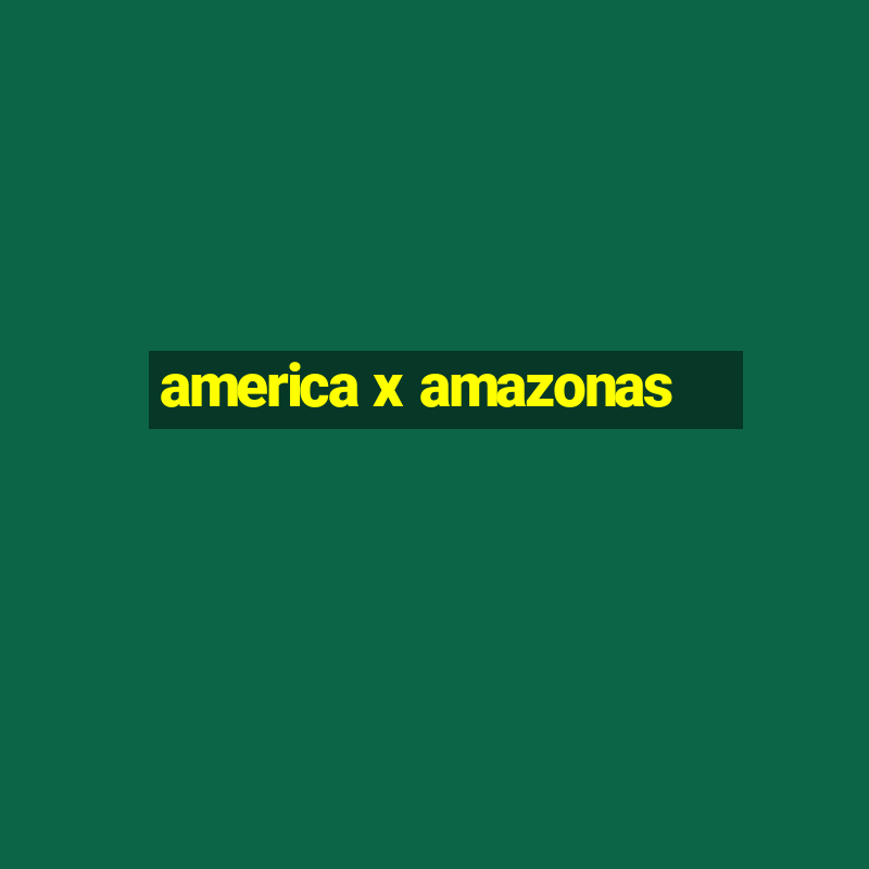 america x amazonas