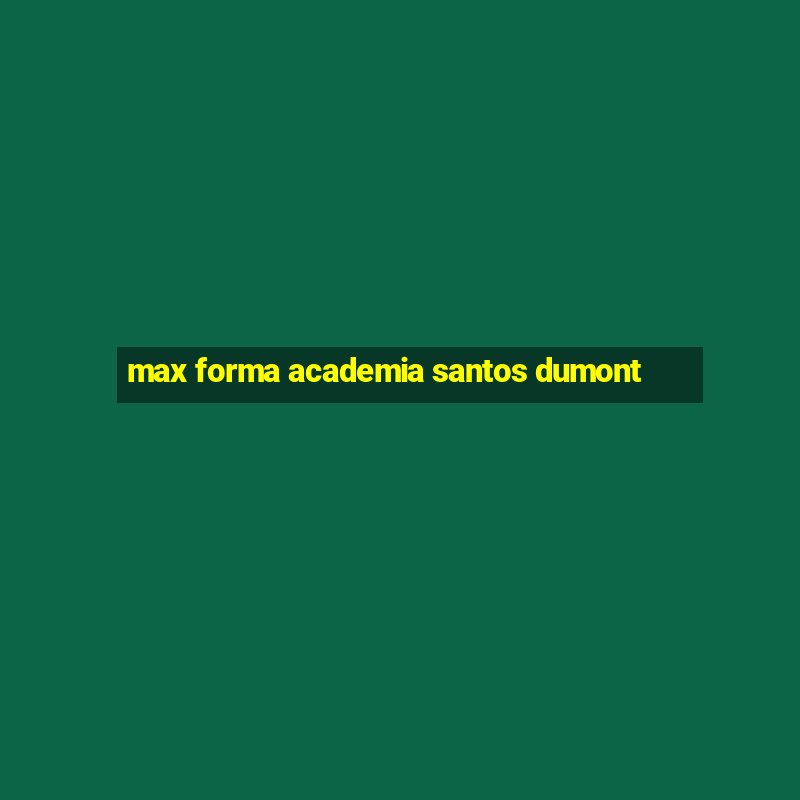 max forma academia santos dumont