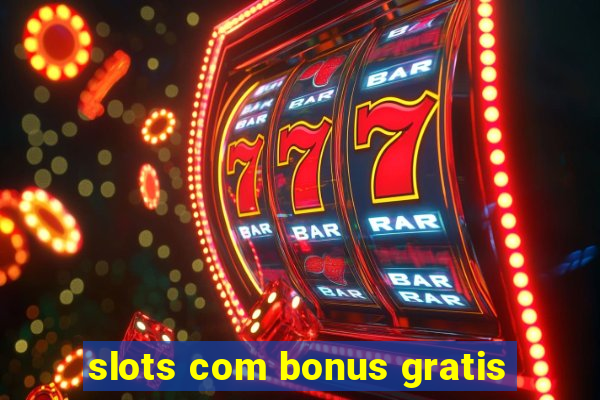 slots com bonus gratis