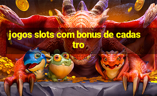 jogos slots com bonus de cadastro