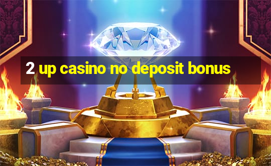 2 up casino no deposit bonus