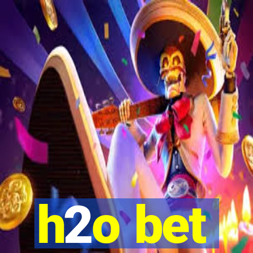 h2o bet