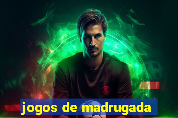 jogos de madrugada