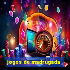 jogos de madrugada