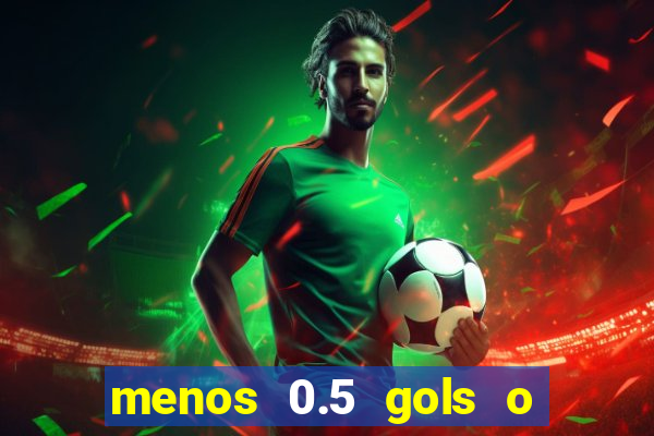 menos 0.5 gols o que significa