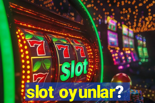 slot oyunlar?