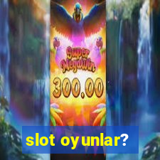 slot oyunlar?