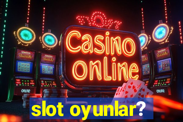 slot oyunlar?