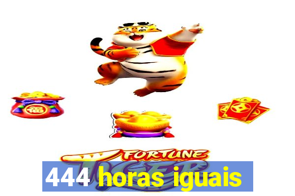 444 horas iguais