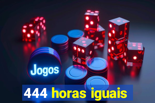 444 horas iguais