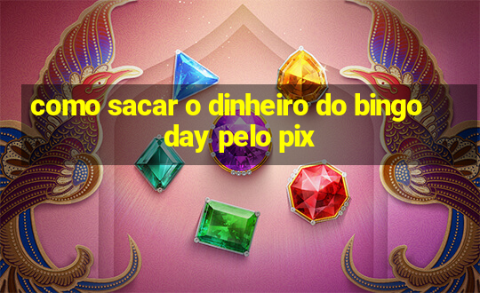 como sacar o dinheiro do bingo day pelo pix