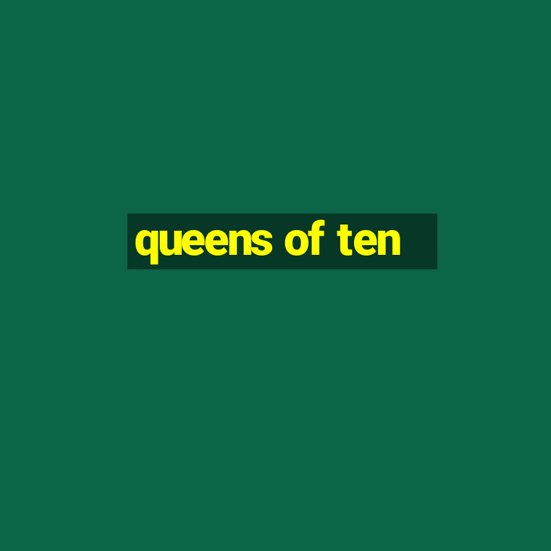 queens of ten