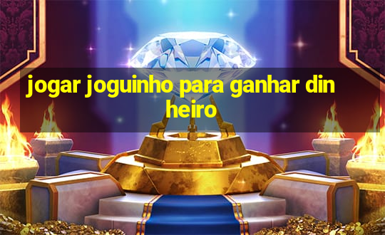 jogar joguinho para ganhar dinheiro