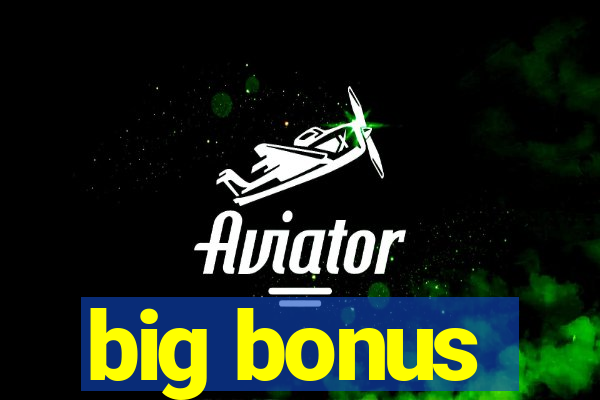 big bonus