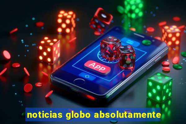 noticias globo absolutamente