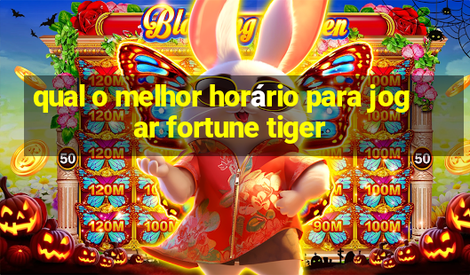 qual o melhor horário para jogar fortune tiger