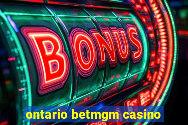 ontario betmgm casino