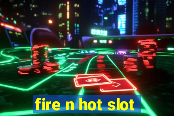 fire n hot slot