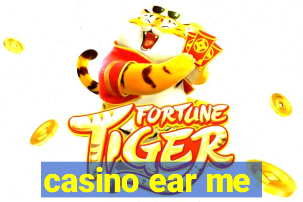 casino ear me