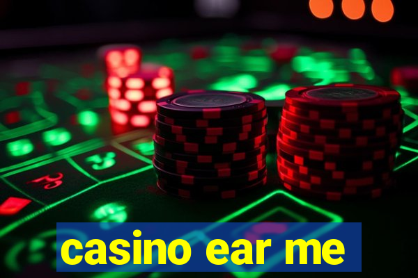 casino ear me