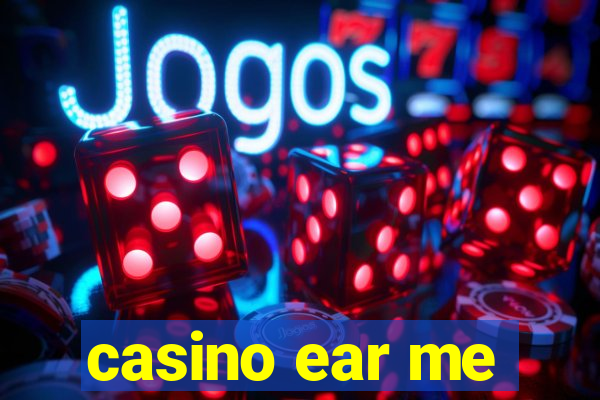 casino ear me