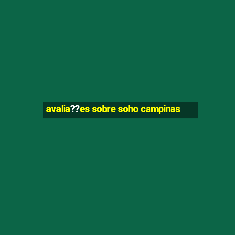 avalia??es sobre soho campinas