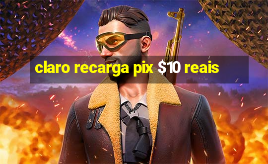 claro recarga pix $10 reais