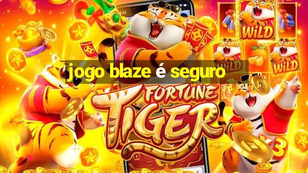 jogo blaze é seguro