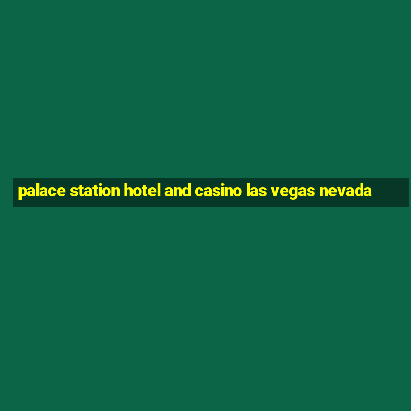 palace station hotel and casino las vegas nevada