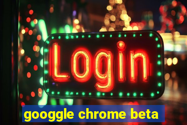 googgle chrome beta